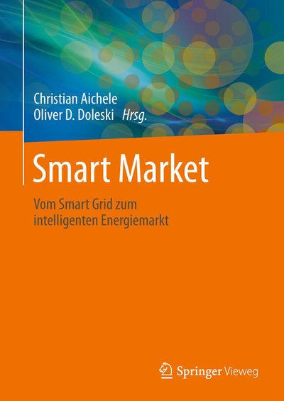 Christian Aichele und Oliver D. Doleski (Hrsg.): Vom Smart Grid zum intelligenten Energiemarkt.
