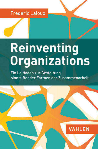 Reinventing Organizations - Ein Leitfaden zur Entwicklung selbstbestimmter, sinnerfüllender und wachstumsorientierter Organisationen.