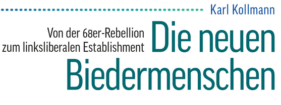 Die neuen Biedermenschen. Von der 68er-Rebellion zum linksliberalen Establishment