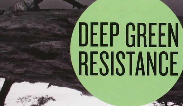 Deep Green Resistance - Anleitungen zu ökologischer Kriegsführung 