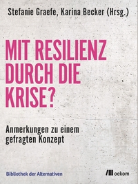 Stefanie Graefe (Hrsg.), Karina Becker (Hrsg.), Mit Resilienz durch die Krise?Anmerkungen zu einem gefragten Konzept